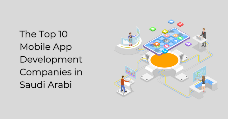 The Top 10 Mobile App Development Companies in Saudi Arabia